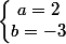 \left\lbrace\begin{matrix} a = 2\\ b = -3 \end{matrix}\right.